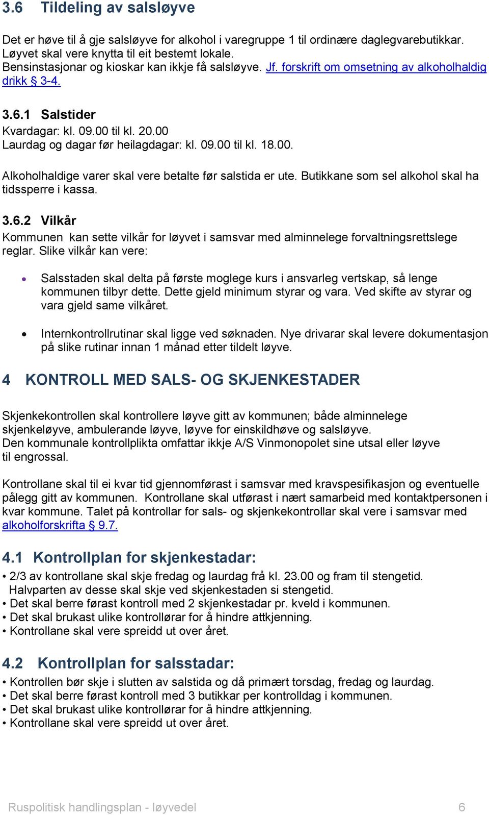 00. Alkoholhaldige varer skal vere betalte før salstida er ute. Butikkane som sel alkohol skal ha tidssperre i kassa. 3.6.