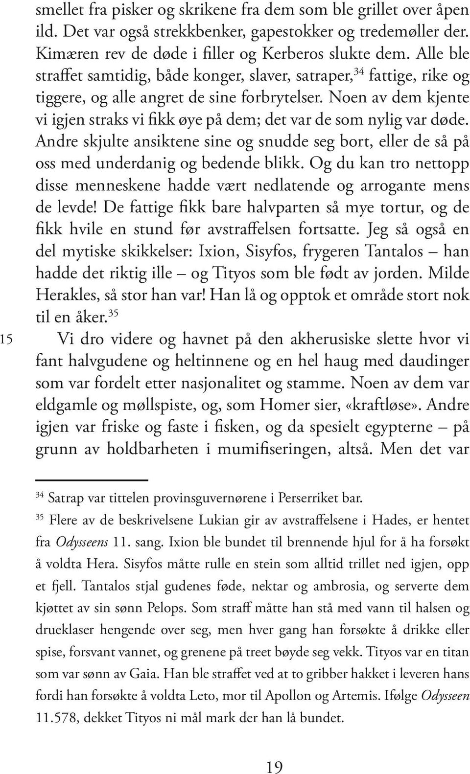 Noen av dem kjente vi igjen straks vi fikk øye på dem; det var de som nylig var døde. Andre skjulte ansiktene sine og snudde seg bort, eller de så på oss med underdanig og bedende blikk.