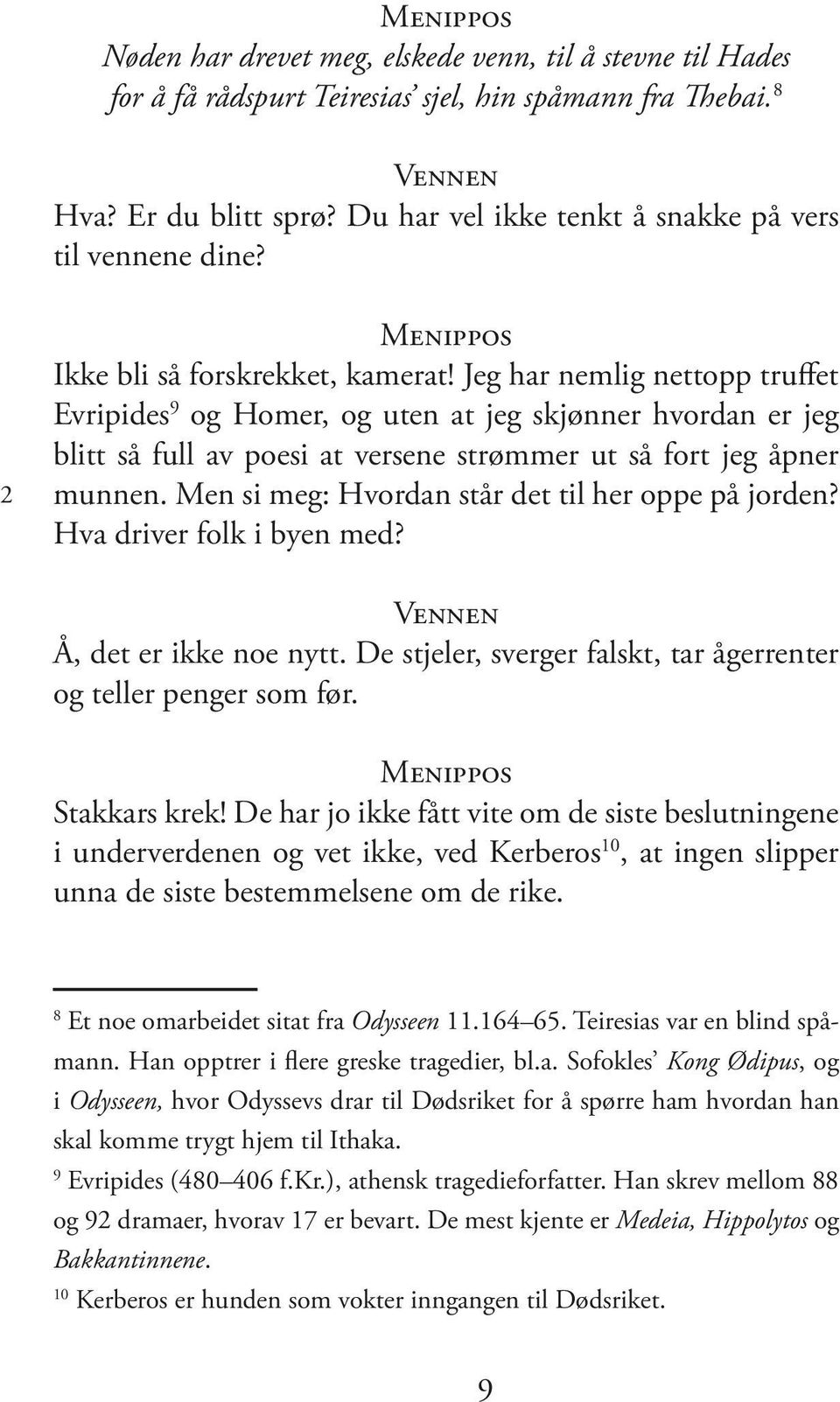 Jeg har nemlig nettopp truffet Evripides 9 og Homer, og uten at jeg skjønner hvordan er jeg blitt så full av poesi at versene strømmer ut så fort jeg åpner munnen.