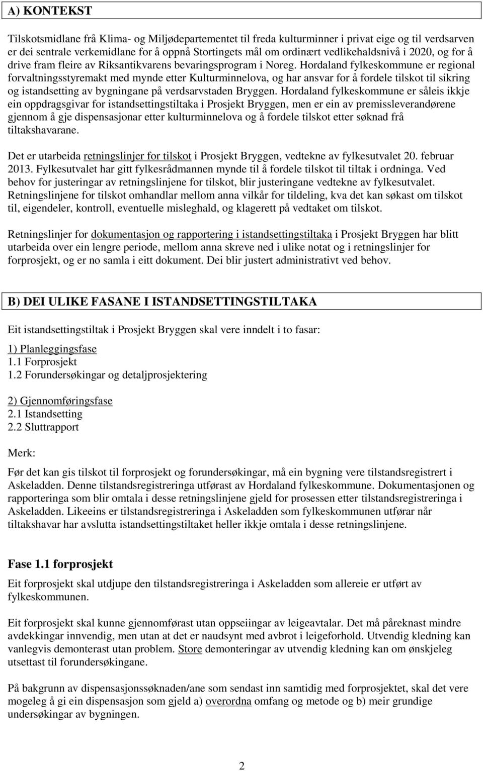 Hrdaland fylkeskmmune er reginal frvaltningsstyremakt med mynde etter Kulturminnelva, g har ansvar fr å frdele tilskt til sikring g istandsetting av bygningane på verdsarvstaden Bryggen.