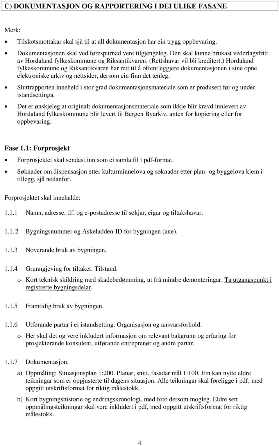 ) Hrdaland fylkeskmmune g Riksantikvaren har rett til å ffentleggjere dkumentasjnen i sine pne elektrniske arkiv g nettsider, dersm ein finn det tenleg.