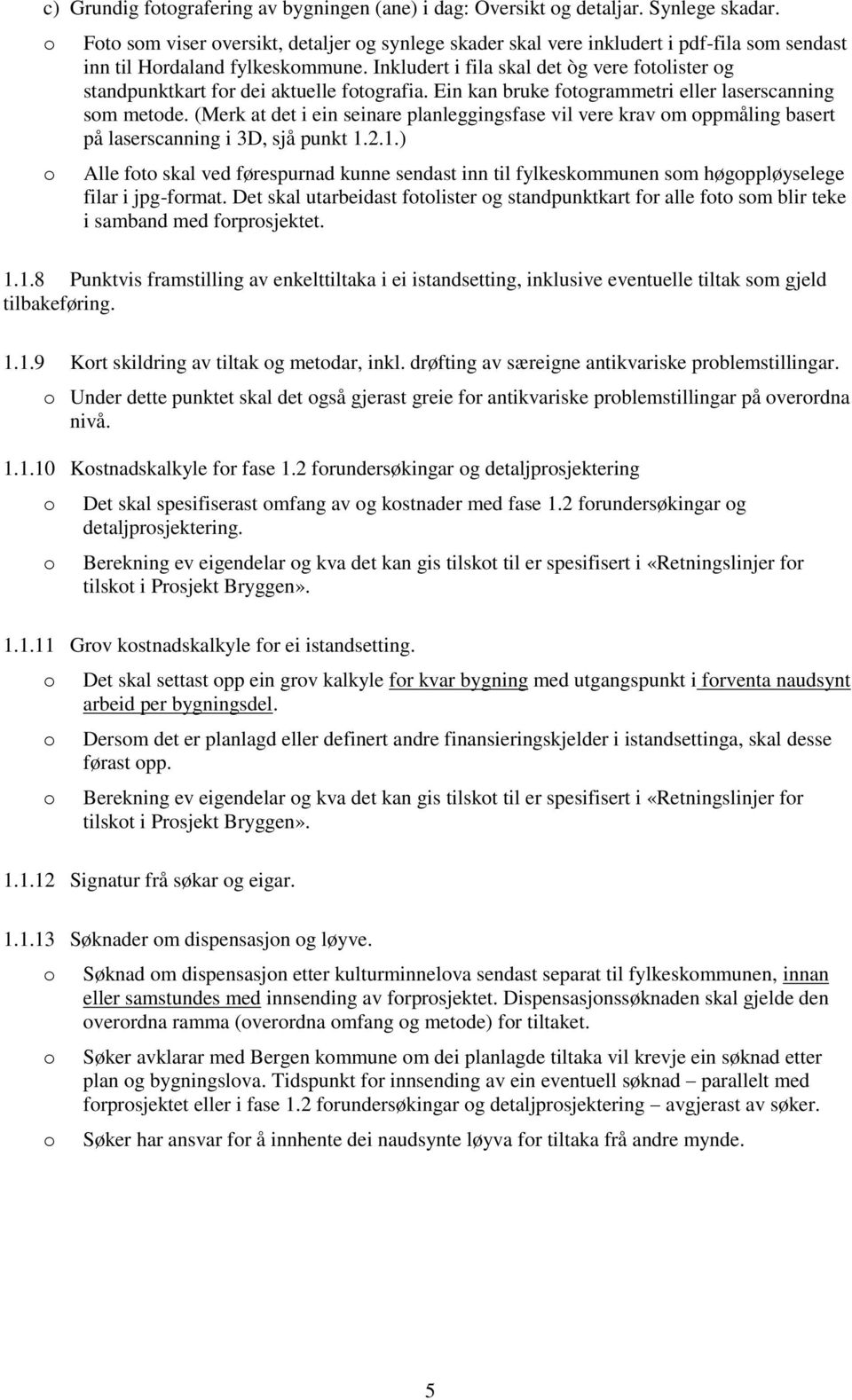 Inkludert i fila skal det òg vere ftlister g standpunktkart fr dei aktuelle ftgrafia. Ein kan bruke ftgrammetri eller laserscanning sm metde.