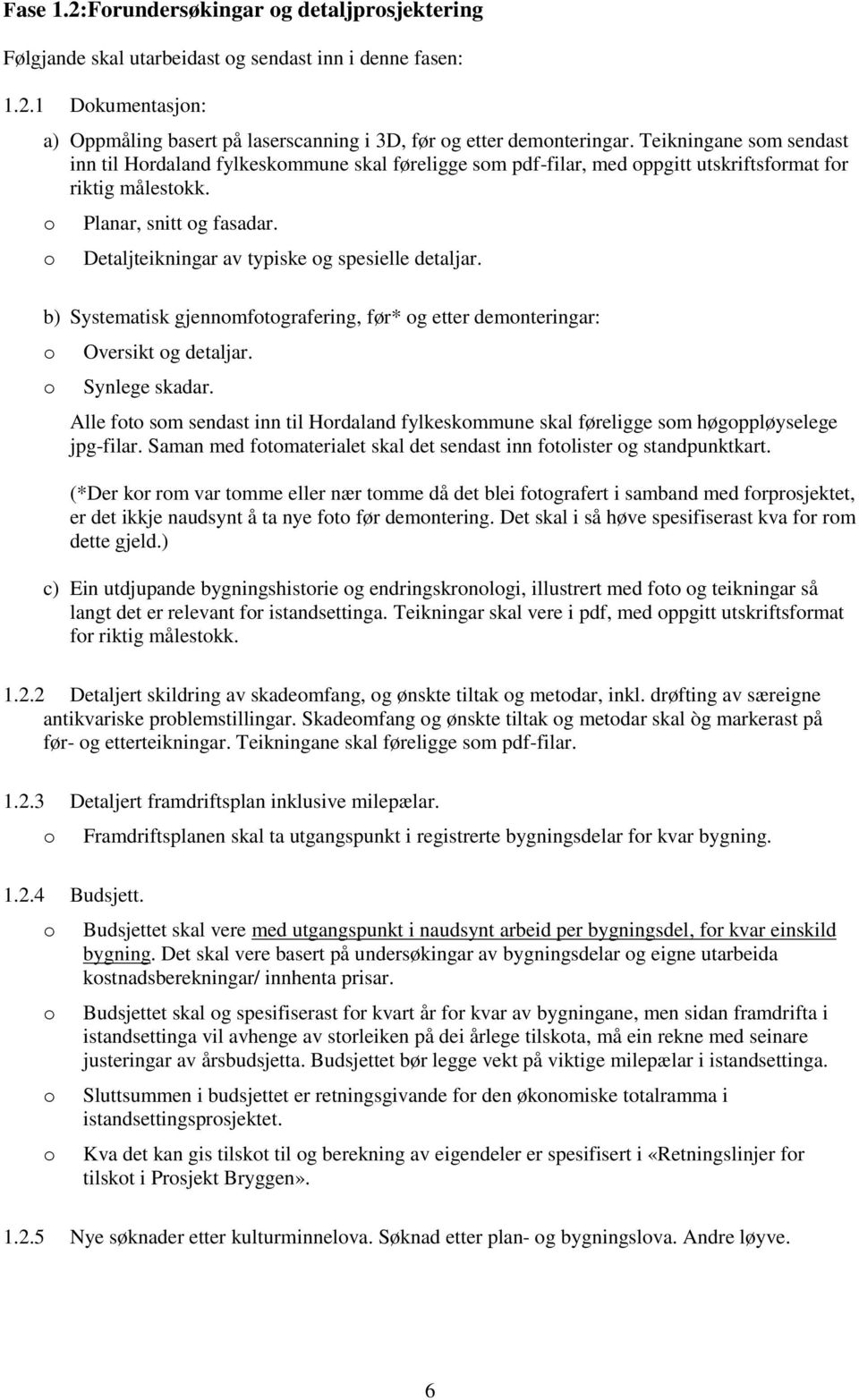 Detaljteikningar av typiske g spesielle detaljar. b) Systematisk gjennmftgrafering, før* g etter demnteringar: Oversikt g detaljar. Synlege skadar.