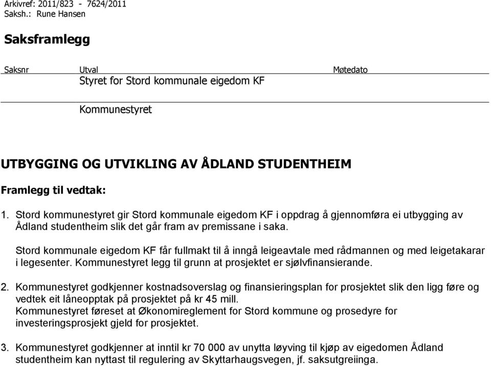 Stord kommunestyret gir Stord kommunale eigedom KF i oppdrag å gjennomføra ei utbygging av Ådland studentheim slik det går fram av premissane i saka.