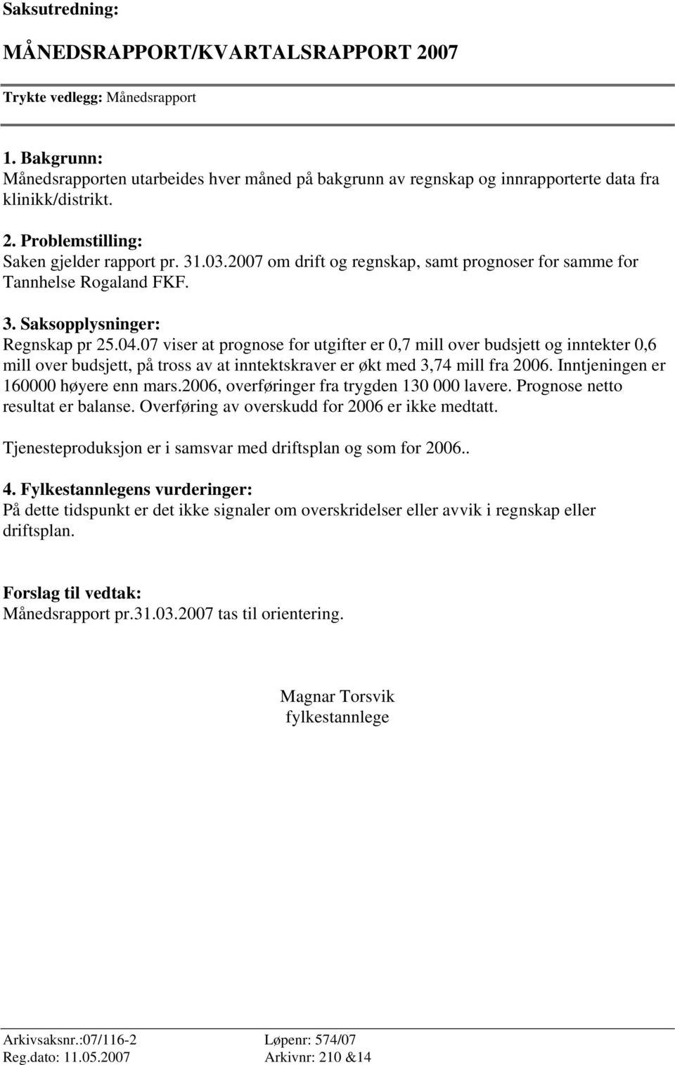 07 viser at prognose for utgifter er 0,7 mill over budsjett og inntekter 0,6 mill over budsjett, på tross av at inntektskraver er økt med 3,74 mill fra 2006. Inntjeningen er 160000 høyere enn mars.