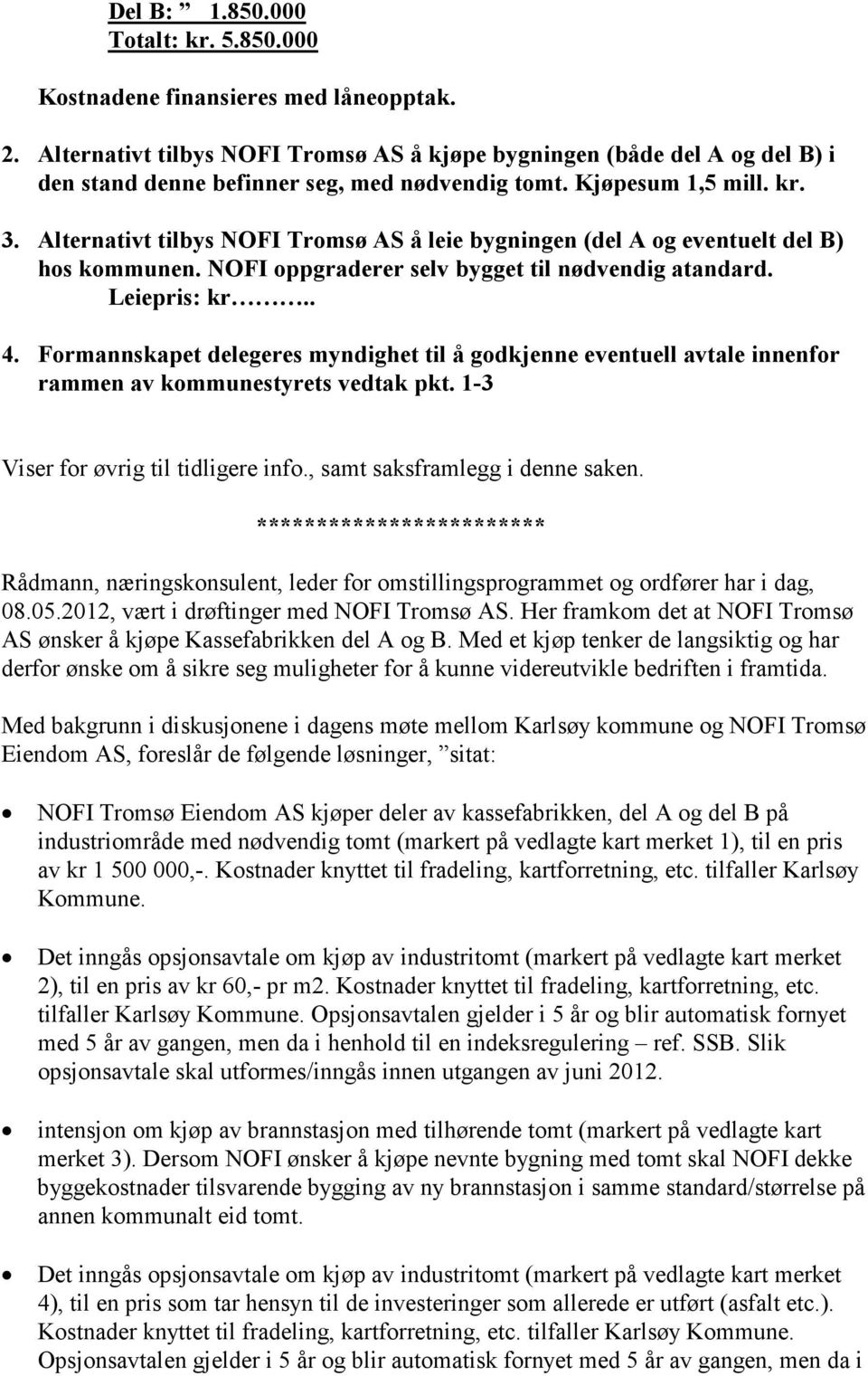 Alternativt tilbys NOFI Tromsø AS å leie bygningen (del A og eventuelt del B) hos kommunen. NOFI oppgraderer selv bygget til nødvendig atandard. Leiepris: kr.. 4.