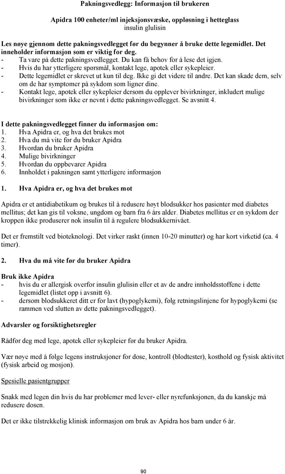 - Hvis du har ytterligere spørsmål, kontakt lege, apotek eller sykepleier. - Dette legemidlet er skrevet ut kun til deg. Ikke gi det videre til andre.