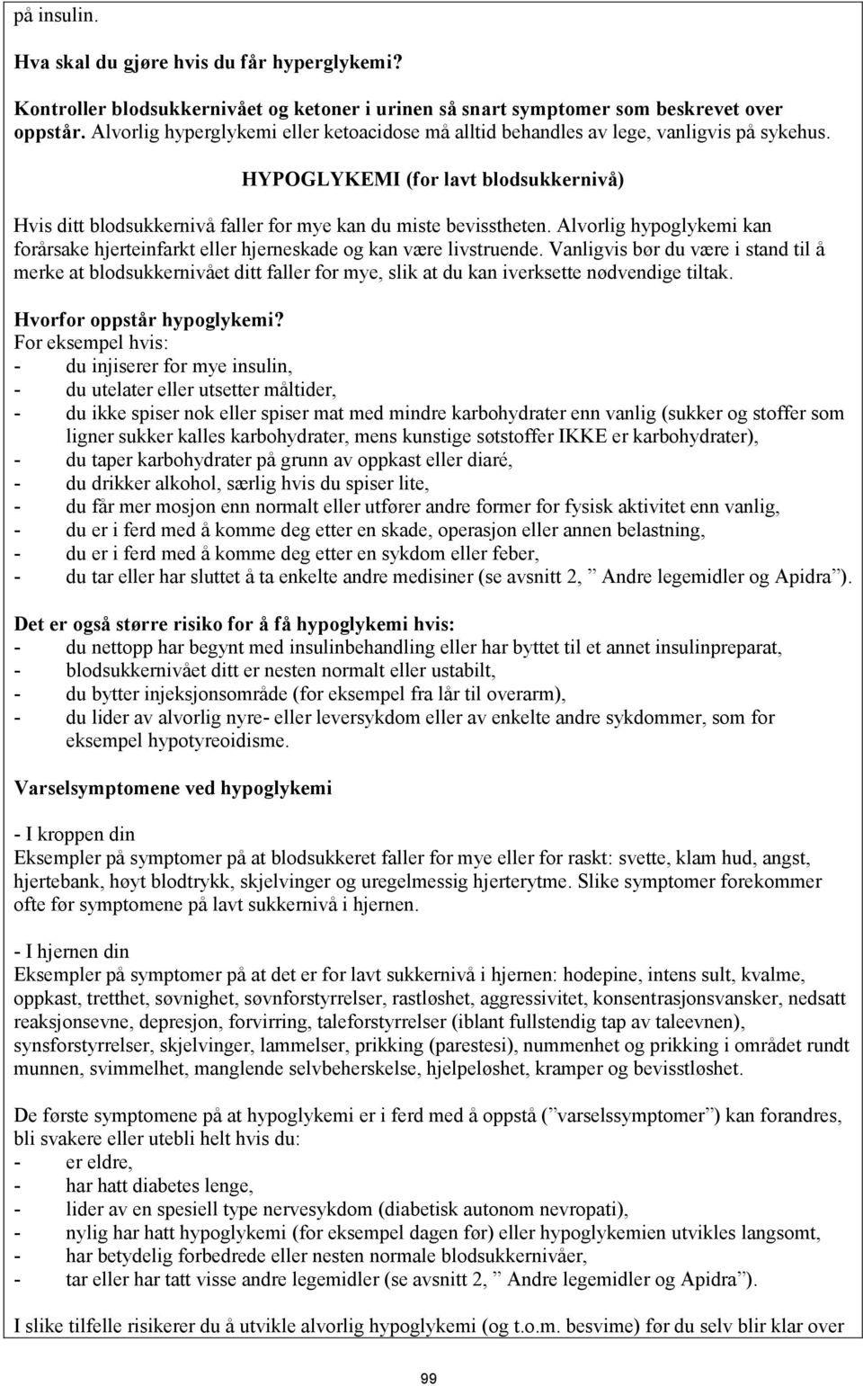 Alvorlig hypoglykemi kan forårsake hjerteinfarkt eller hjerneskade og kan være livstruende.