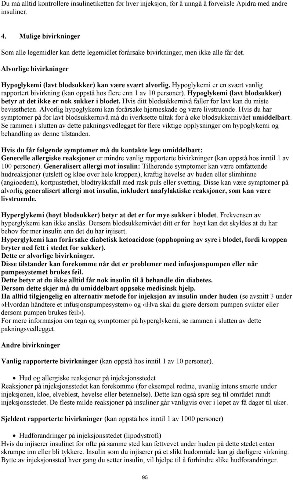 Hypoglykemi er en svært vanlig rapportert bivirkning (kan oppstå hos flere enn 1 av 10 personer). Hypoglykemi (lavt blodsukker) betyr at det ikke er nok sukker i blodet.