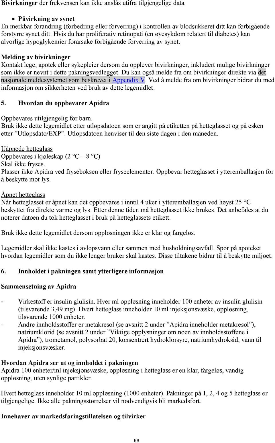 Melding av bivirkninger Kontakt lege, apotek eller sykepleier dersom du opplever bivirkninger, inkludert mulige bivirkninger som ikke er nevnt i dette pakningsvedlegget.