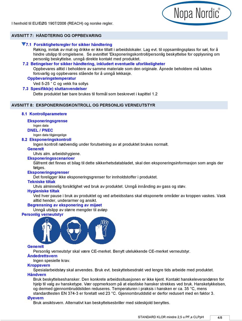 unngå direkte kontakt med produktet. 7.2 Betingelser for sikker håndtering, inkludert eventuelle uforlikeligheter Oppbevares alltid i beholdere av samme materiale som den originale.