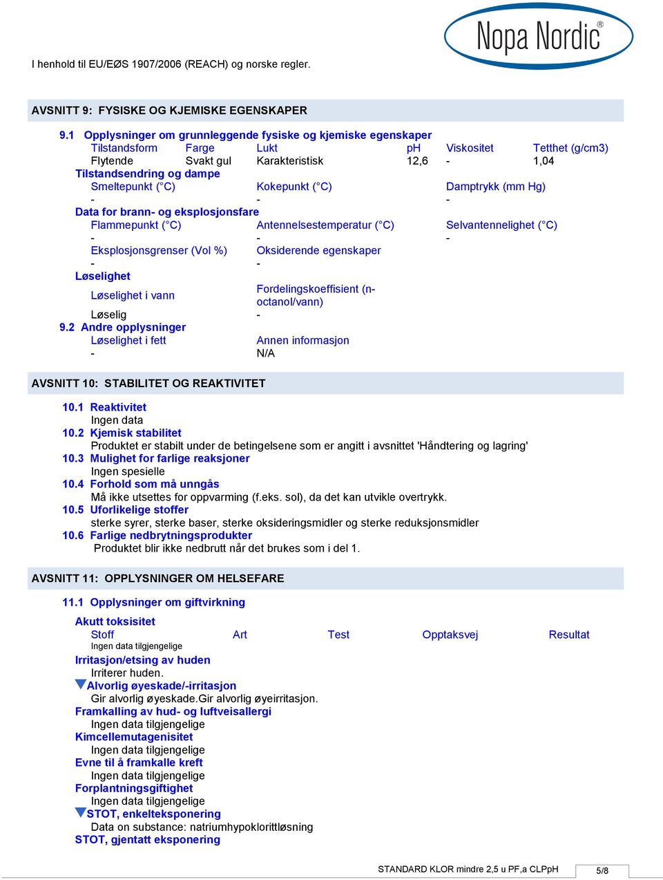 ( C) Kokepunkt ( C) Damptrykk (mm Hg) Data for brann og eksplosjonsfare Flammepunkt ( C) Antennelsestemperatur ( C) Selvantennelighet ( C) Eksplosjonsgrenser (Vol %) Oksiderende egenskaper Løselighet