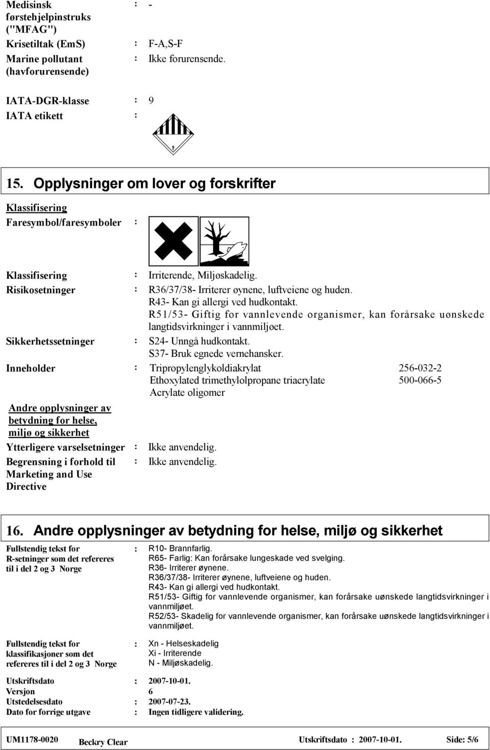 R43- Kan gi allergi ved hudkontakt. R51/53- Giftig for vannlevende organismer, kan forårsake uønskede langtidsvirkninger i vannmiljøet. Sikkerhetssetninger S24- Unngå hudkontakt.