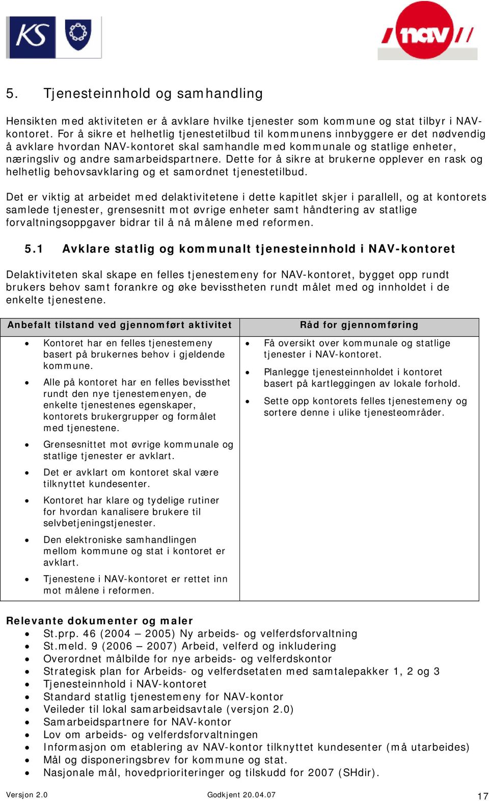 samarbeidspartnere. Dette for å sikre at brukerne opplever en rask og helhetlig behovsavklaring og et samordnet tjenestetilbud.