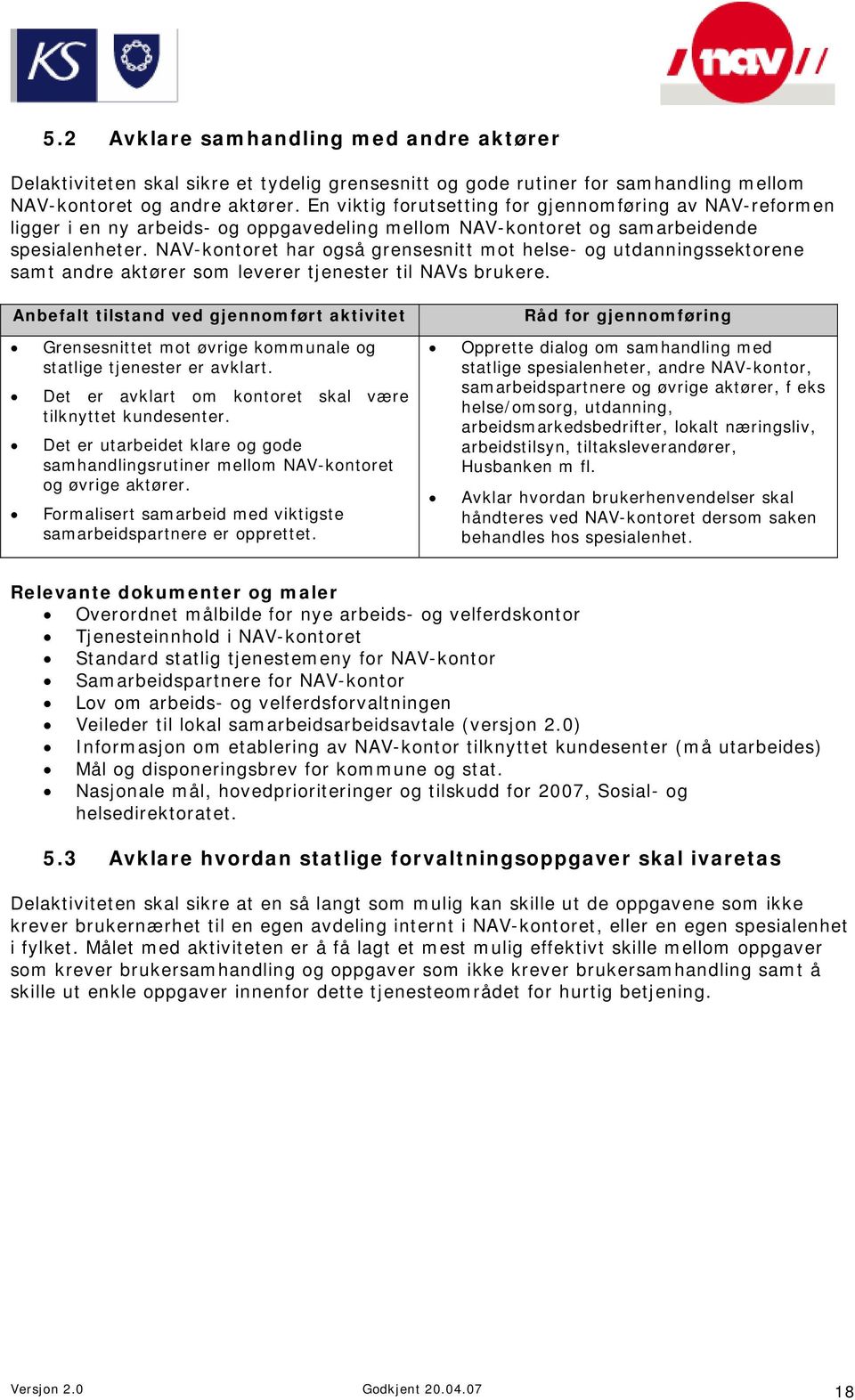 NAV-kontoret har også grensesnitt mot helse- og utdanningssektorene samt andre aktører som leverer tjenester til NAVs brukere.