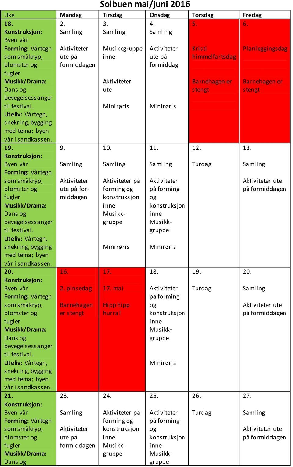 ute på formiddagen 16. 2. pinsedag Barnehagen er stengt 23. ute på formiddagen 10. på forming og 17. 17. mai Hipp hipp hurra! 24.