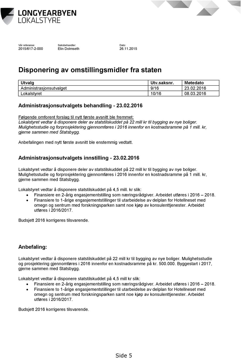 2016 Følgende omforent forslag til nytt første avsnitt ble fremmet: Lokalstyret vedtar å disponere deler av statstilskuddet på 22 mill kr til bygging av nye boliger.