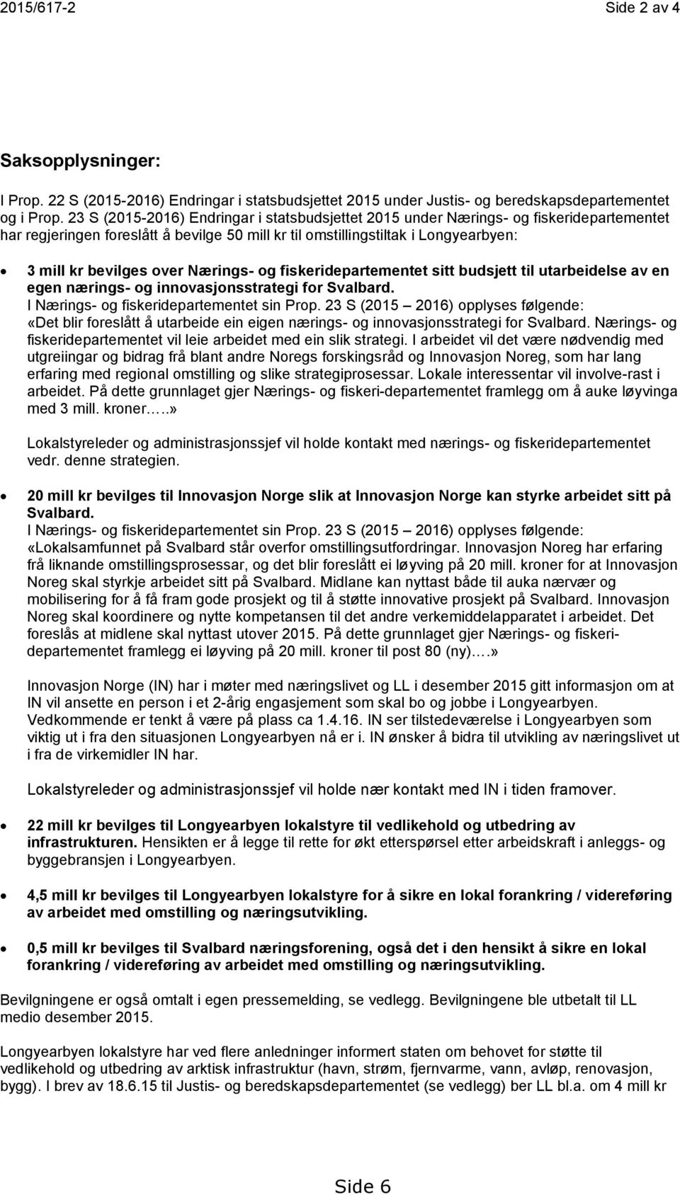 Nærings- og fiskeridepartementet sitt budsjett til utarbeidelse av en egen nærings- og innovasjonsstrategi for Svalbard. I Nærings- og fiskeridepartementet sin Prop.