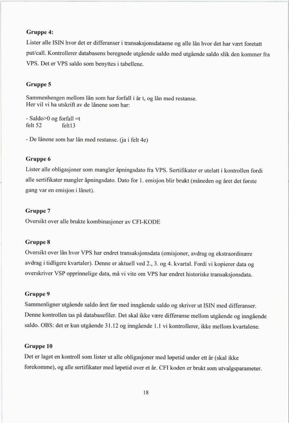 Gruppe 5 Sammenhengen mellom lån som har forfall i år t, og lån med restanse Her vil vi ha utskrift av de lånene som har: - Saldo>o og forfall =t felt 52 feltl3 - De lånene som har lån med restanse,