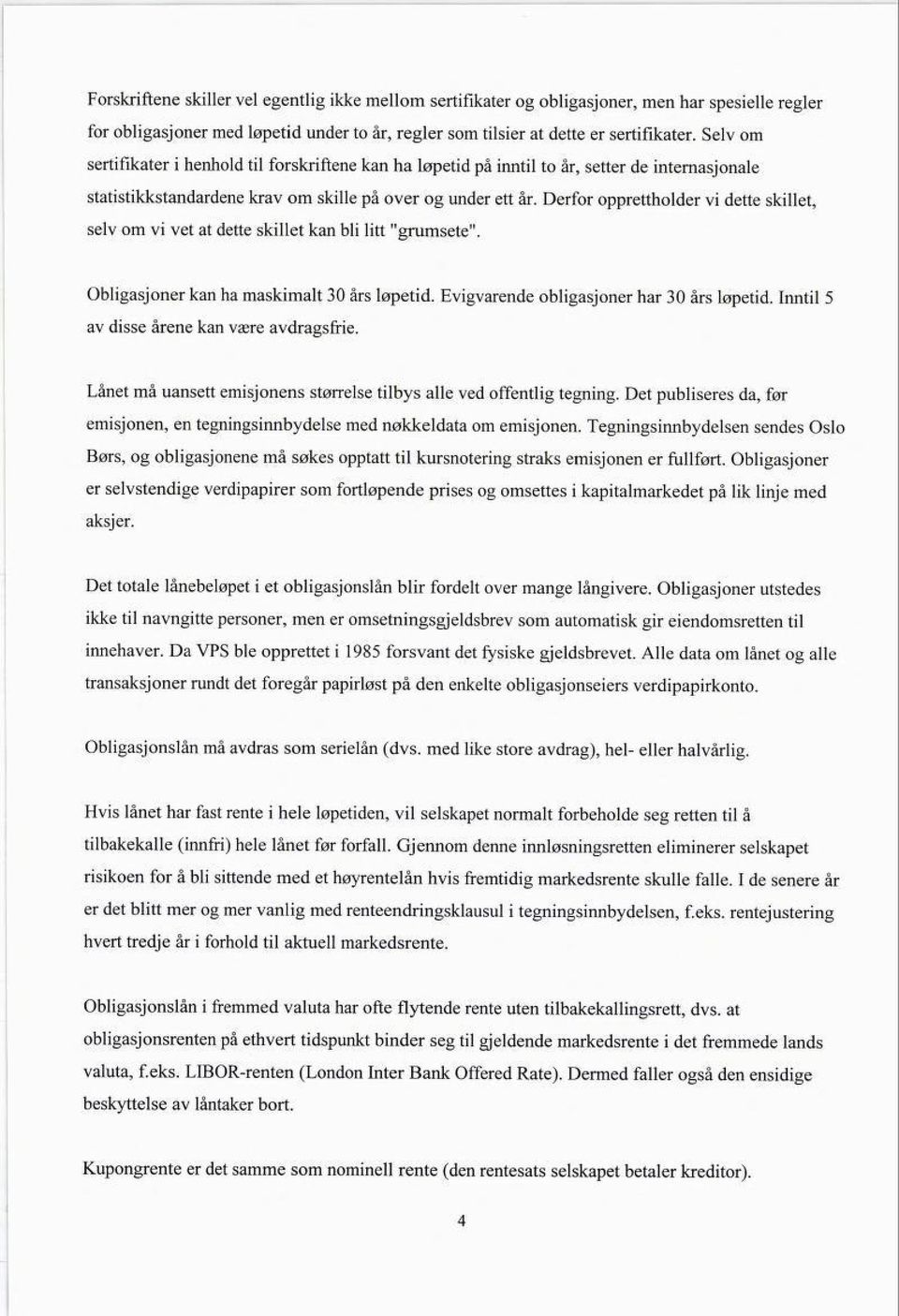 Derfor opprettholder vi dette skillet, seiv om vi vet at dette skillet kan bli litt "grumsete". Obligasjoner kan ha maskimalt 30 års løpetid. Evigvarende obligasjoner har 30 års løpetid.