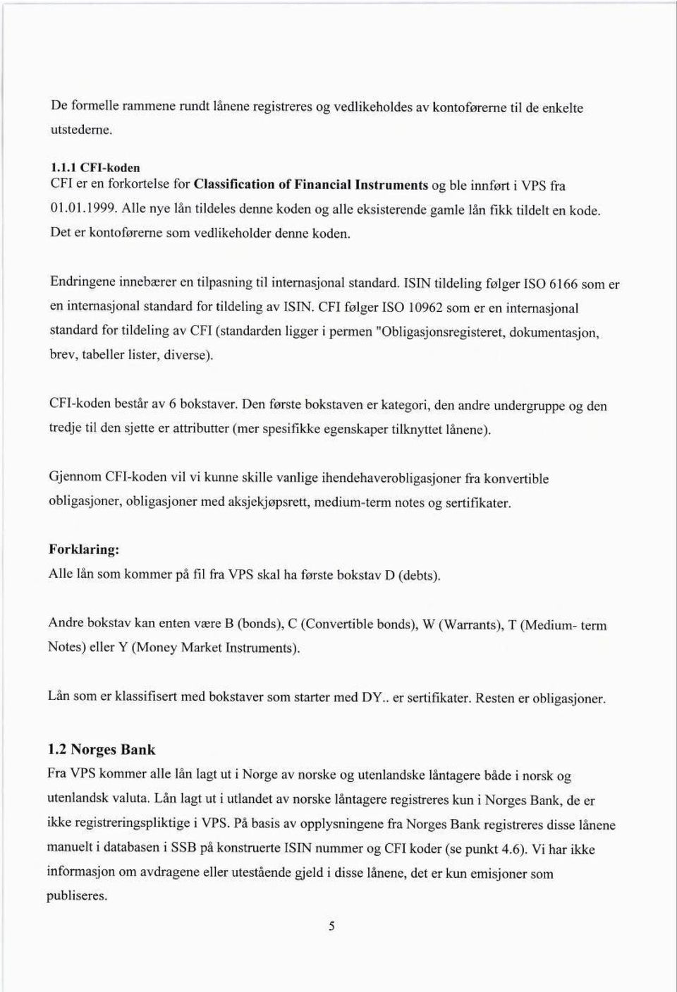 Alle nye lån tildeles denne koden og alle eksisterende gamle lån fikk tildelt en kode. Det er kontoførerne som vedlikeholder denne koden. Endringene innebærer en tilpasning til internasjonal standard.