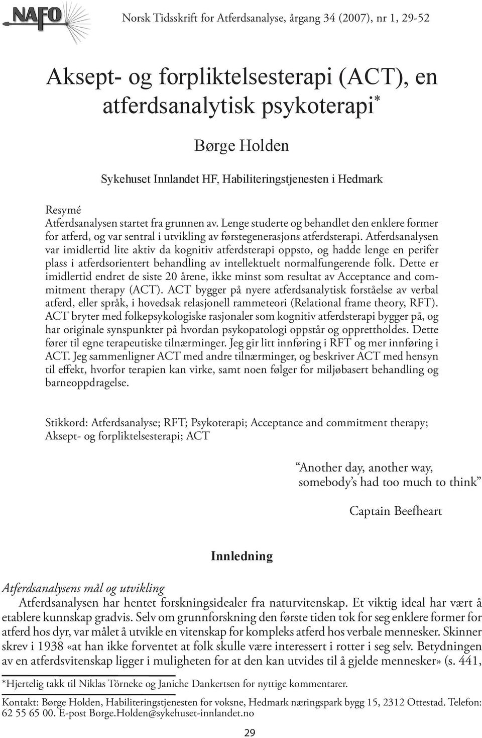 Atferdsanalysen var imidlertid lite aktiv da kognitiv atferdsterapi oppsto, og hadde lenge en perifer plass i atferdsorientert behandling av intellektuelt normalfungerende folk.