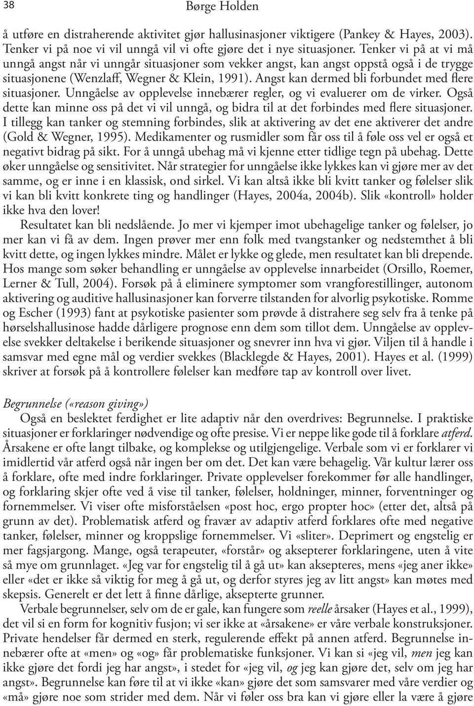 Angst kan dermed bli forbundet med flere situasjoner. Unngåelse av opplevelse innebærer regler, og vi evaluerer om de virker.