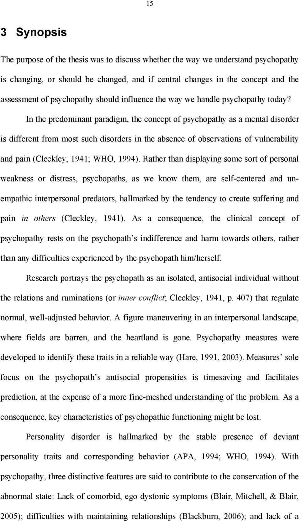 In the predominant paradigm, the concept of psychopathy as a mental disorder is different from most such disorders in the absence of observations of vulnerability and pain (Cleckley, 1941; WHO, 1994).