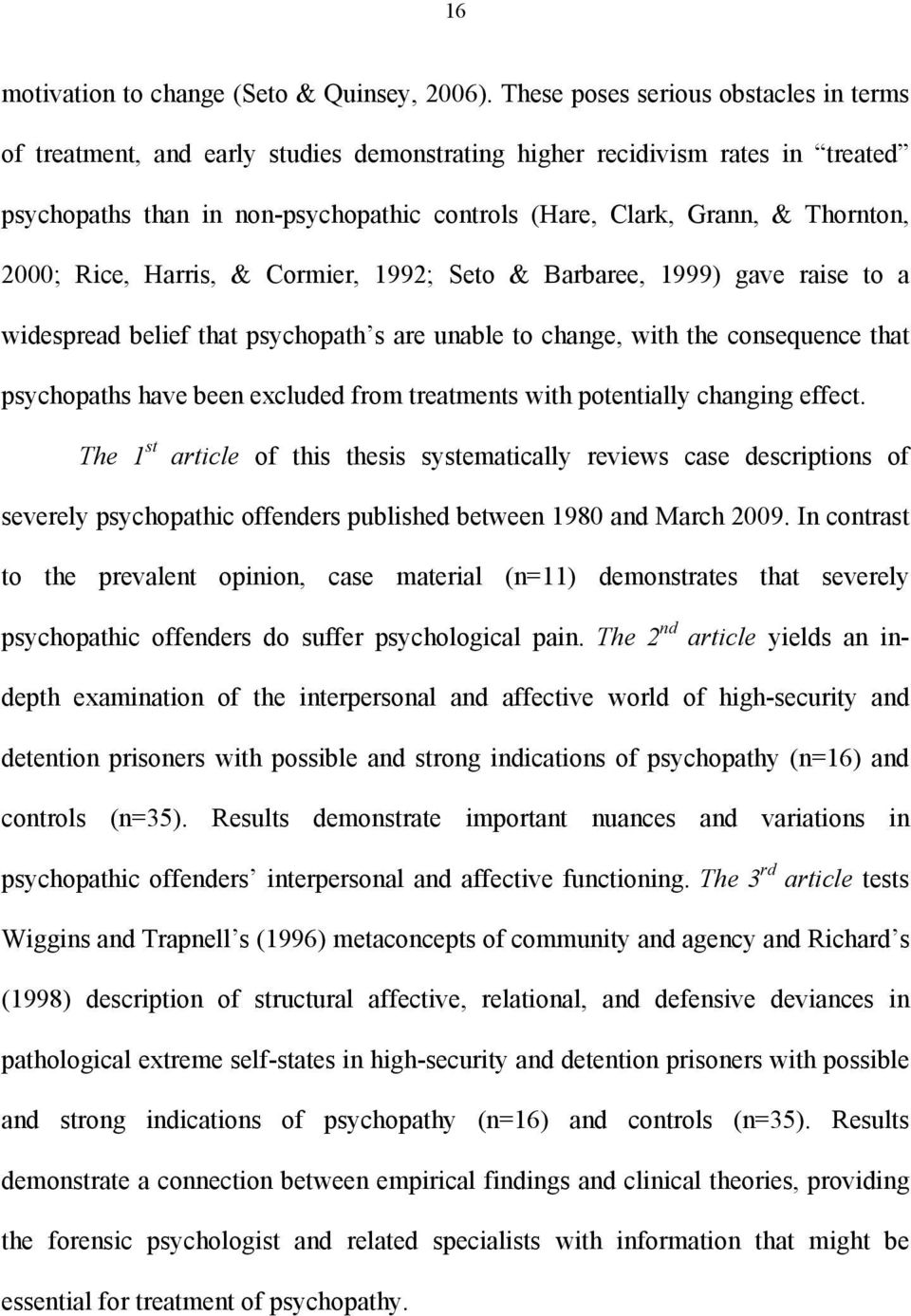 2000; Rice, Harris, & Cormier, 1992; Seto & Barbaree, 1999) gave raise to a widespread belief that psychopath s are unable to change, with the consequence that psychopaths have been excluded from
