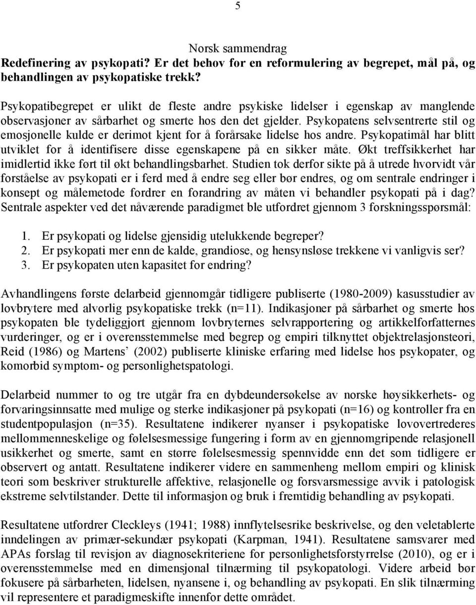 Psykopatens selvsentrerte stil og emosjonelle kulde er derimot kjent for å forårsake lidelse hos andre. Psykopatimål har blitt utviklet for å identifisere disse egenskapene på en sikker måte.