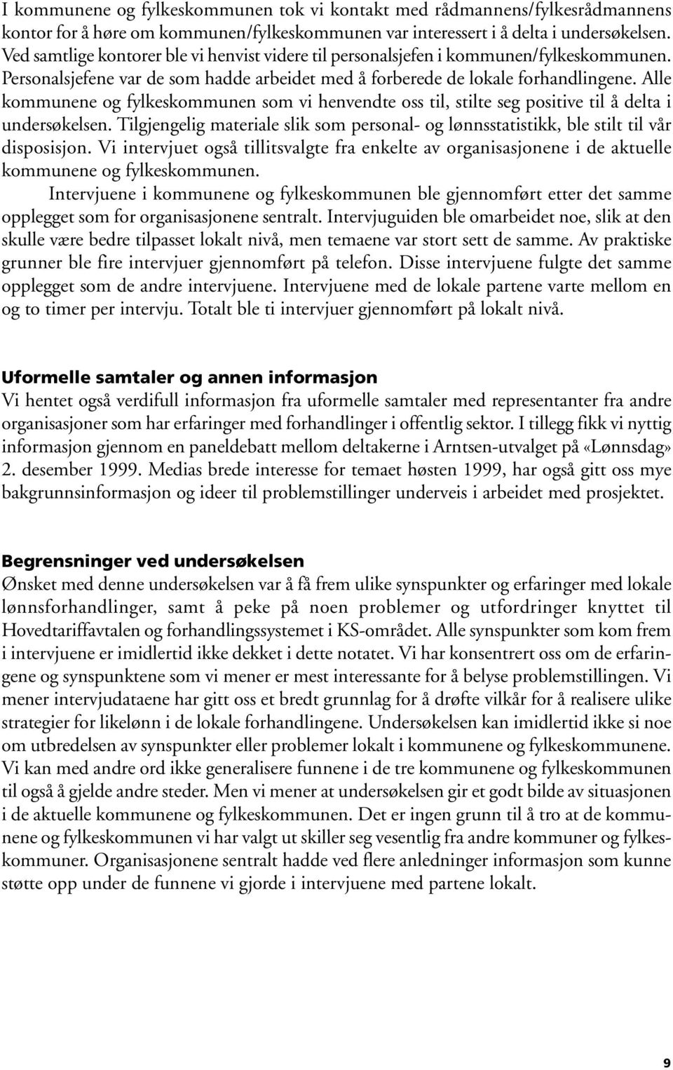 Alle kommunene og fylkeskommunen som vi henvendte oss til, stilte seg positive til å delta i undersøkelsen. Tilgjengelig materiale slik som personal- og lønnsstatistikk, ble stilt til vår disposisjon.