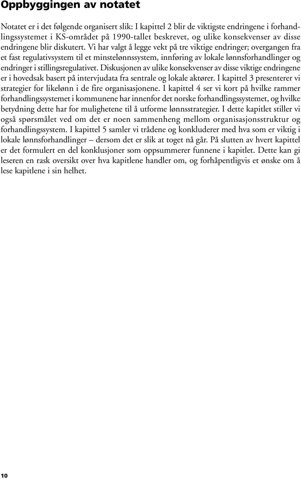 Vi har valgt å legge vekt på tre viktige endringer; overgangen fra et fast regulativsystem til et minstelønnssystem, innføring av lokale lønnsforhandlinger og endringer i stillingsregulativet.