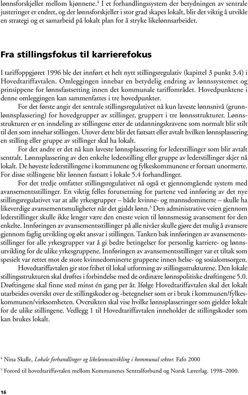 for å stryke likelønnsarbeidet. Fra stillingsfokus til karrierefokus I tariffoppgjøret 1996 ble det innført et helt nytt stillingsregulativ (kapittel 3 punkt 3.4) i Hovedtariffavtalen.