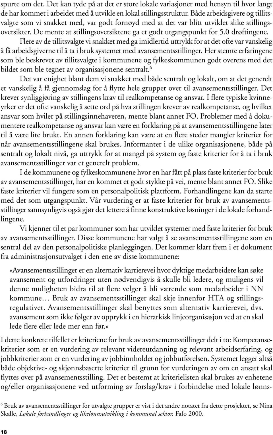 0 drøftingene. Flere av de tillitsvalgte vi snakket med ga imidlertid uttrykk for at det ofte var vanskelig å få arbeidsgiverne til å ta i bruk systemet med avansementsstillinger.