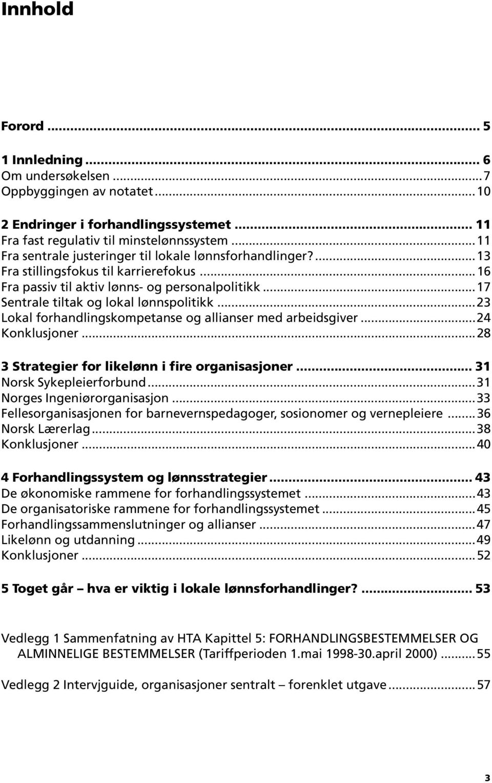 ..23 Lokal forhandlingskompetanse og allianser med arbeidsgiver...24 Konklusjoner...28 3 Strategier for likelønn i fire organisasjoner... 31 Norsk Sykepleierforbund...31 Norges Ingeniørorganisasjon.