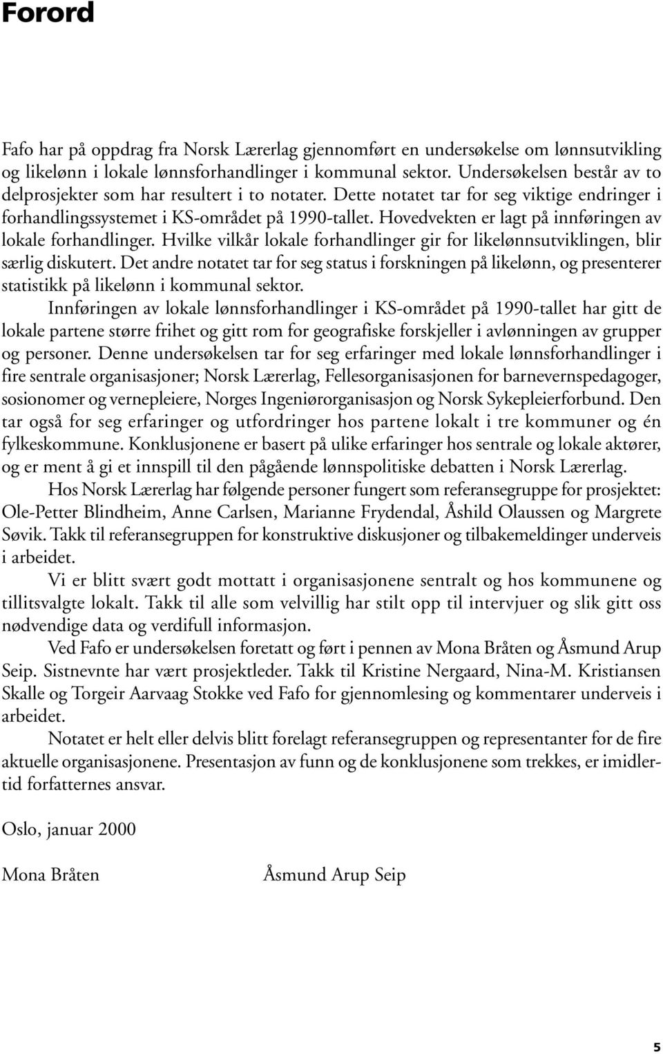 Hovedvekten er lagt på innføringen av lokale forhandlinger. Hvilke vilkår lokale forhandlinger gir for likelønnsutviklingen, blir særlig diskutert.