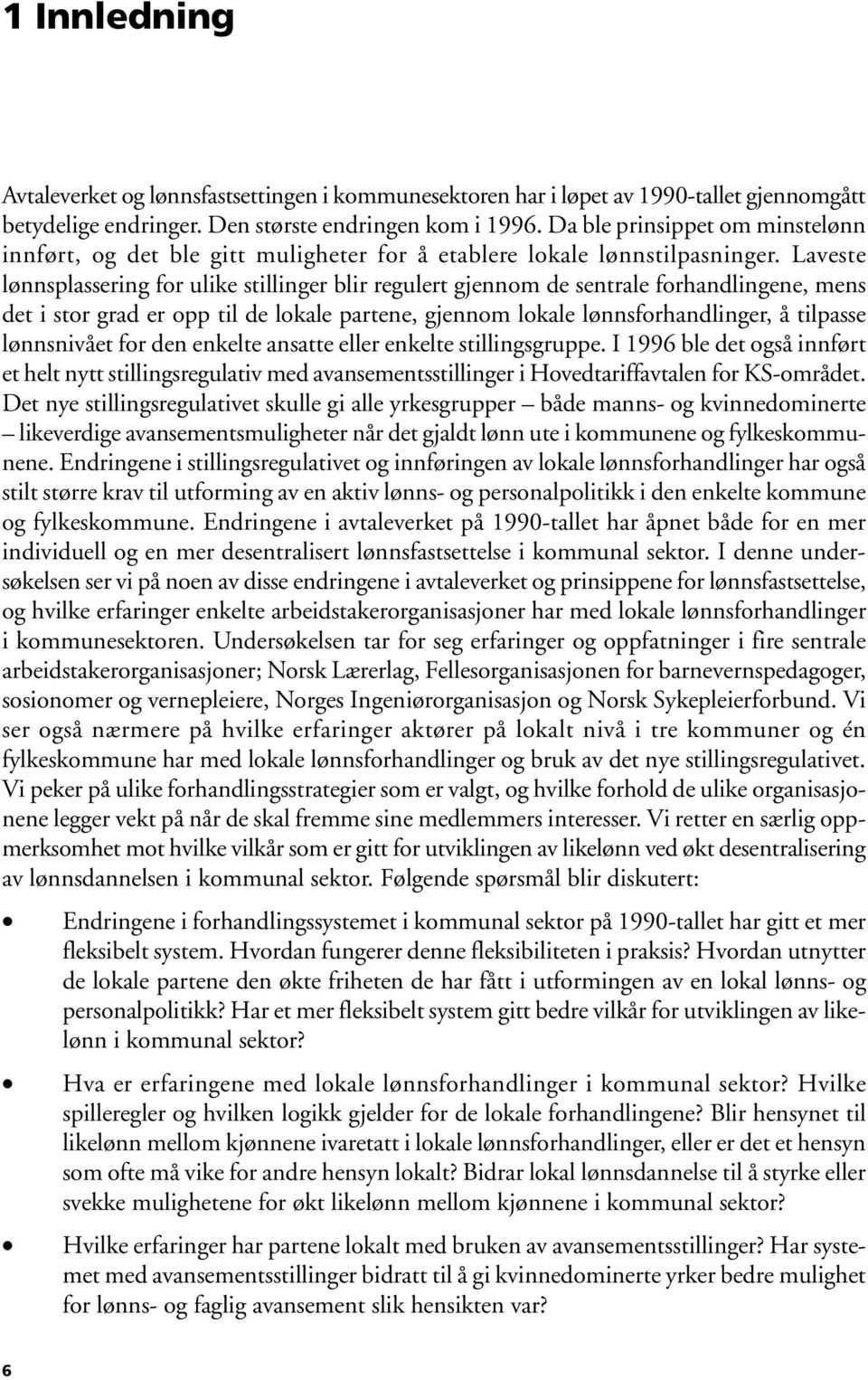 Laveste lønnsplassering for ulike stillinger blir regulert gjennom de sentrale forhandlingene, mens det i stor grad er opp til de lokale partene, gjennom lokale lønnsforhandlinger, å tilpasse