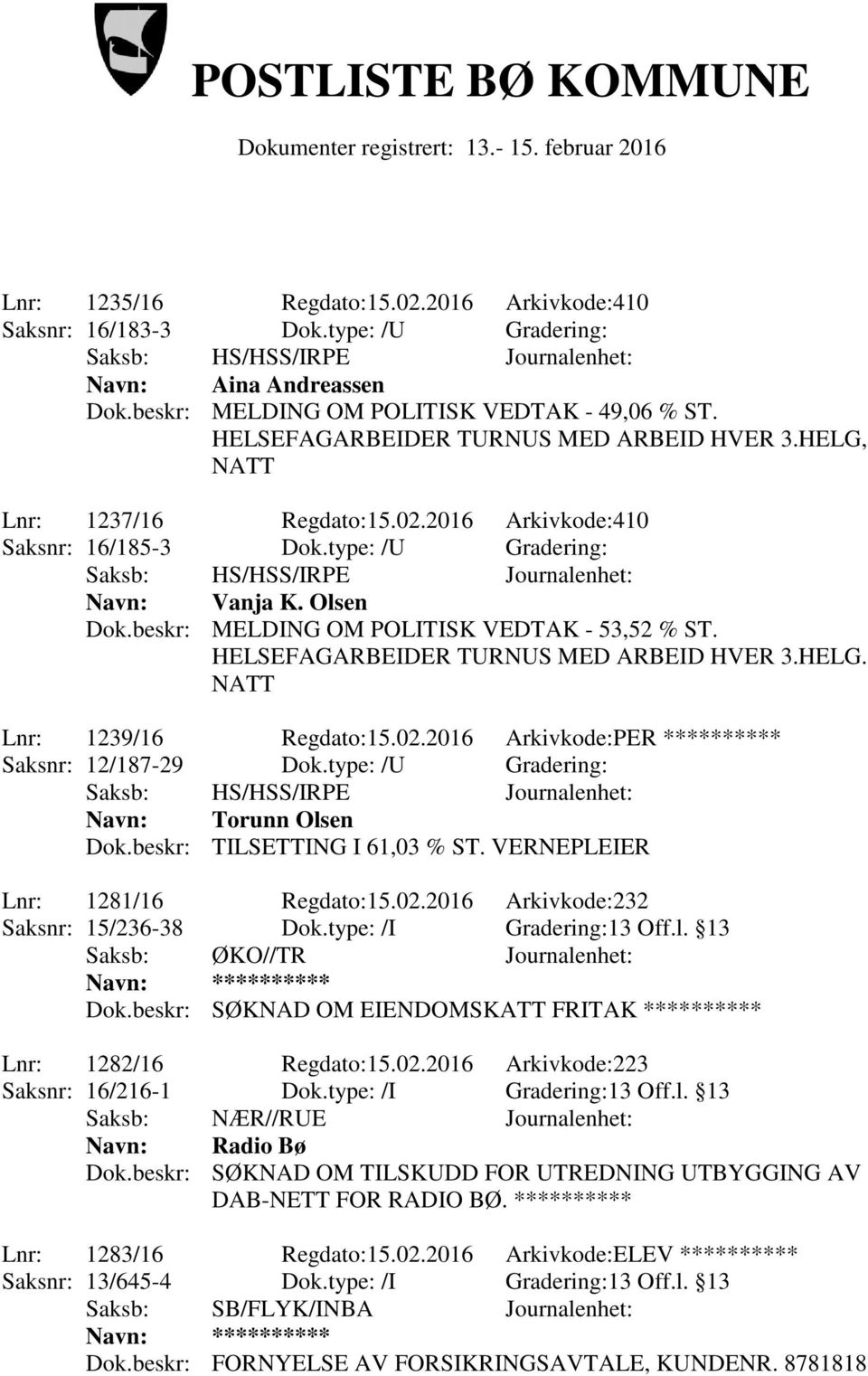 beskr: MELDING OM POLITISK VEDTAK - 53,52 % ST. HELSEFAGARBEIDER TURNUS MED ARBEID HVER 3.HELG. NATT Lnr: 1239/16 Regdato:15.02.2016 Arkivkode:PER ********** Saksnr: 12/187-29 Dok.