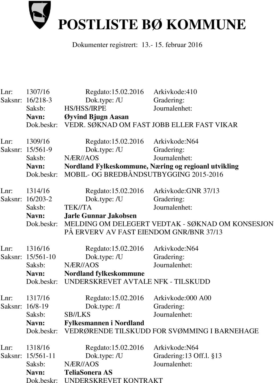 2016 Arkivkode:GNR 37/13 Saksnr: 16/203-2 Dok.type: /U Gradering: Saksb: TEK//TA Journalenhet: Navn: Jarle Gunnar Jakobsen Dok.