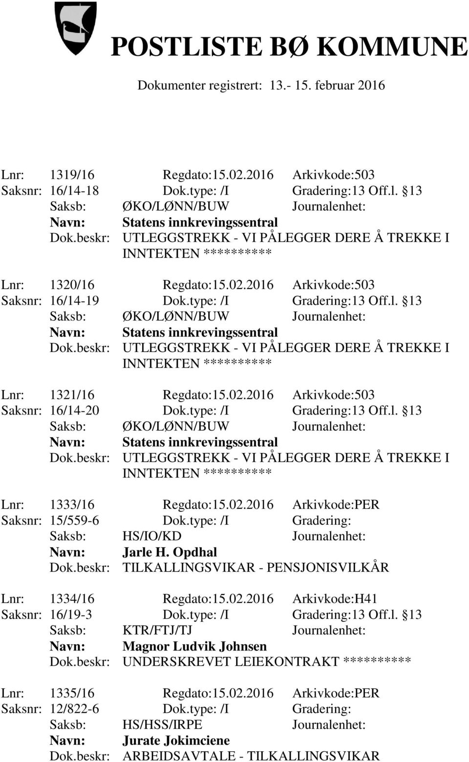 type: /I Gradering: Saksb: HS/IO/KD Journalenhet: Navn: Jarle H. Opdhal Dok.beskr: TILKALLINGSVIKAR - PENSJONISVILKÅR Lnr: 1334/16 Regdato:15.02.2016 Arkivkode:H41 Saksnr: 16/19-3 Dok.