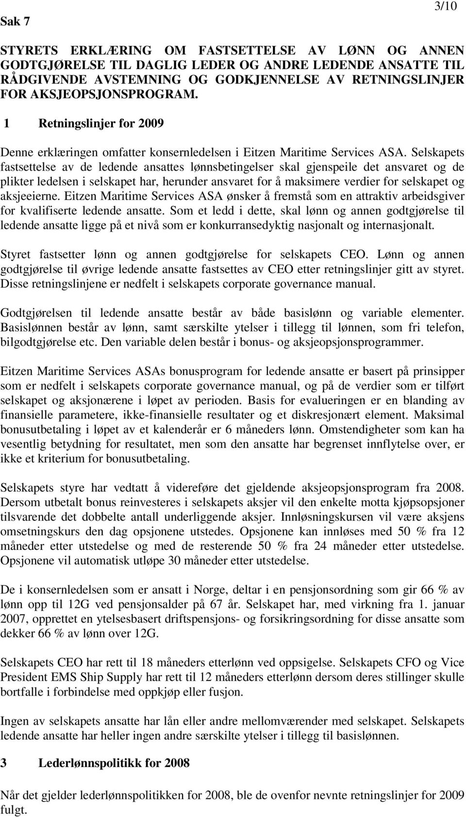 Selskapets fastsettelse av de ledende ansattes lønnsbetingelser skal gjenspeile det ansvaret og de plikter ledelsen i selskapet har, herunder ansvaret for å maksimere verdier for selskapet og