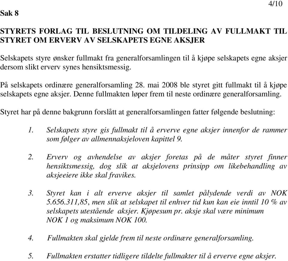 Denne fullmakten løper frem til neste ordinære generalforsamling. Styret har på denne bakgrunn forslått at generalforsamlingen fatter følgende beslutning: 1.