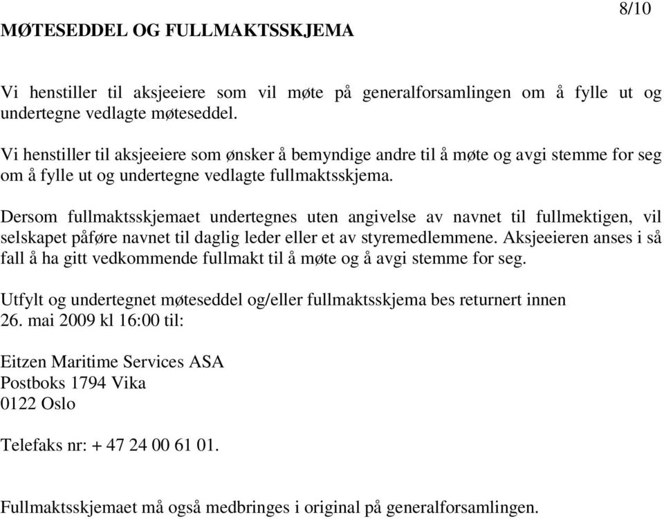 Dersom fullmaktsskjemaet undertegnes uten angivelse av navnet til fullmektigen, vil selskapet påføre navnet til daglig leder eller et av styremedlemmene.