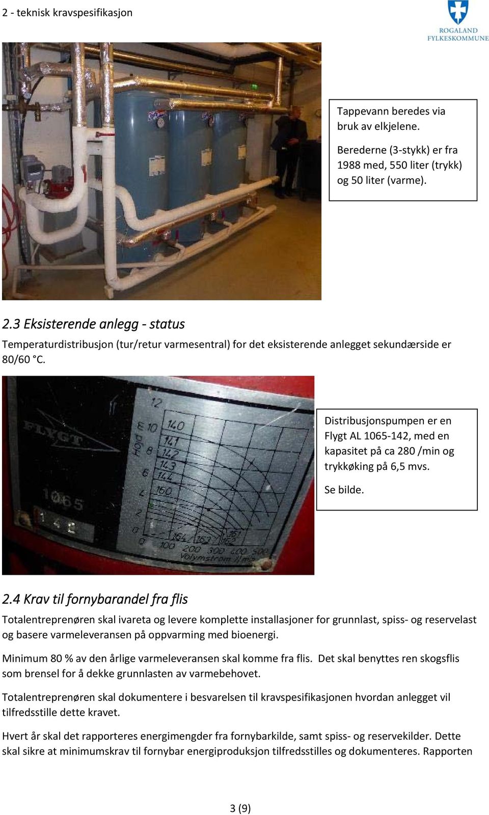 Distribusjonspumpen er en Flygt AL 1065 142, med en kapasitet på ca 28