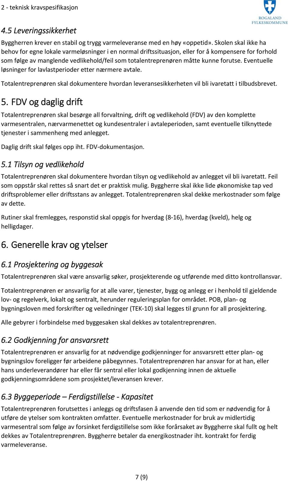 forutse. Eventuelle løsninger for lavlastperioder etter nærmere avtale. Totalentreprenøren skal dokumentere hvordan leveransesikkerheten vil bli ivaretatt i tilbudsbrevet. 5.