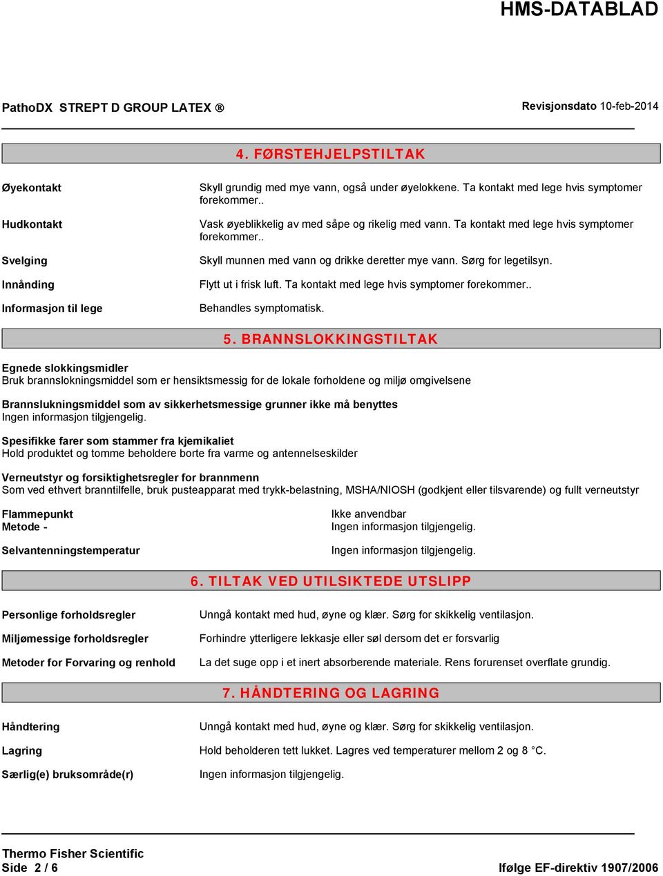 Ta kontakt med lege hvis symptomer forekommer.. Behandles symptomatisk. 5.