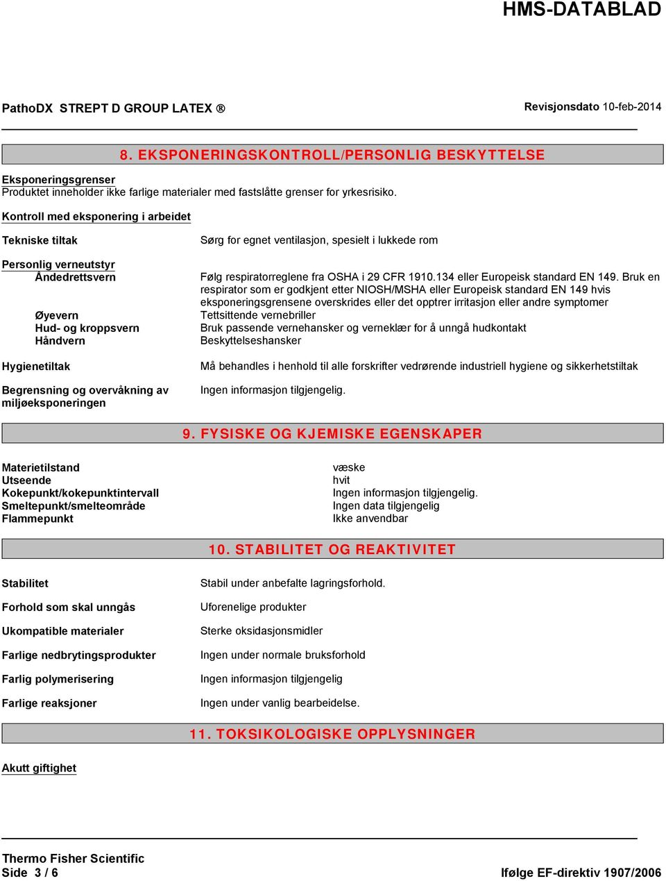 egnet ventilasjon, spesielt i lukkede rom Følg respiratorreglene fra OSHA i 29 CFR 1910.134 eller Europeisk standard EN 149.