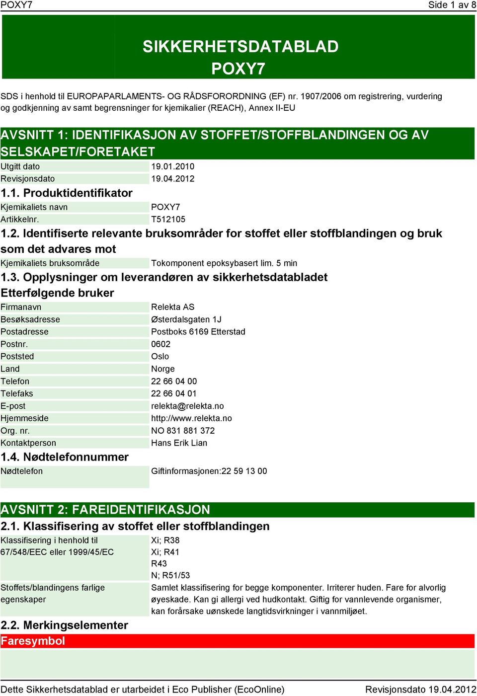 dato 19.01.2010 Revisjonsdato 19.04.2012 1.1. Produktidentifikator Kjemikaliets navn Artikkelnr. POXY7 T512105 1.2. Identifiserte relevante bruksområder for stoffet eller stoffblandingen og bruk som det advares mot Kjemikaliets bruksområde Tokomponent epoksybasert lim.