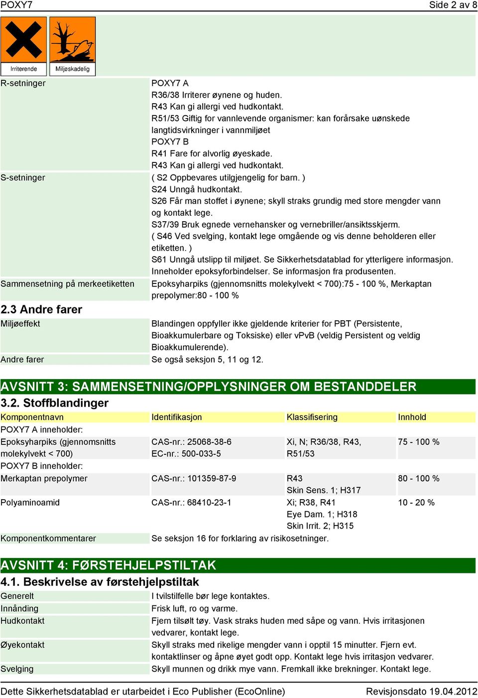 S-setninger ( S2 Oppbevares utilgjengelig for barn. ) S24 Unngå hudkontakt. S26 Får man stoffet i øynene; skyll straks grundig med store mengder vann og kontakt lege.