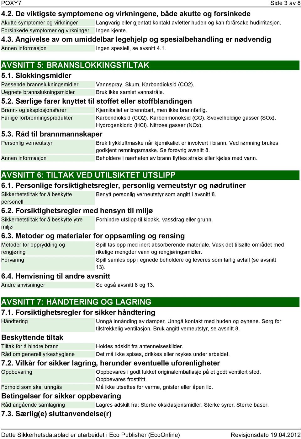 AVSNITT 5: BRANNSLOKKINGSTILTAK 5.1. Slokkingsmidler Passende brannslukningsmidler Uegnete brannslukningsmidler Vannspray. Skum. Karbondioksid (CO2)